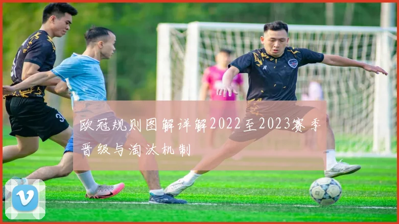 欧冠规则图解详解2022至2023赛季晋级与淘汰机制