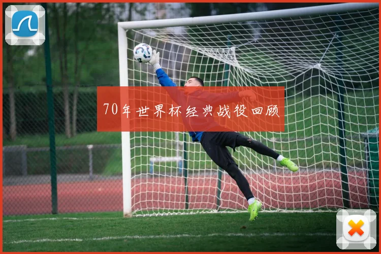 70年世界杯经典战役回顾