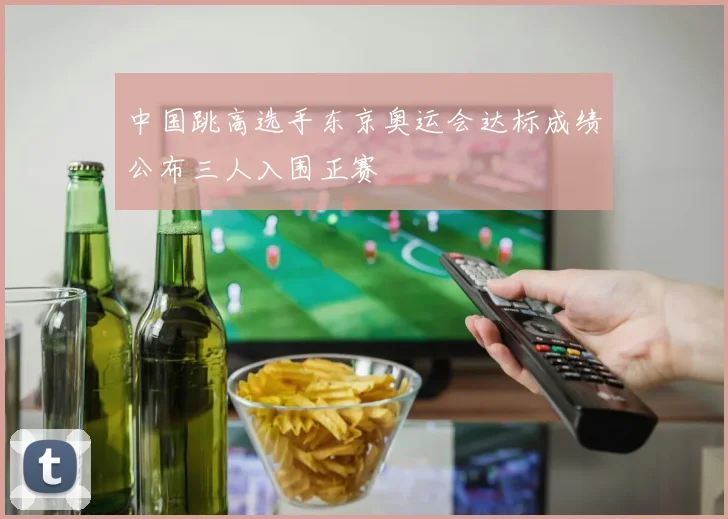中国跳高选手东京奥运会达标成绩公布三人入围正赛