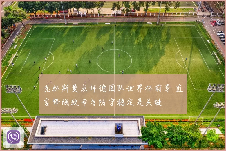 克林斯曼点评德国队世界杯前景 直言锋线效率与防守稳定是关键