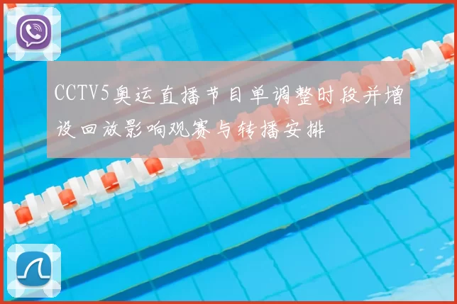 CCTV5奥运直播节目单调整时段并增设回放影响观赛与转播安排