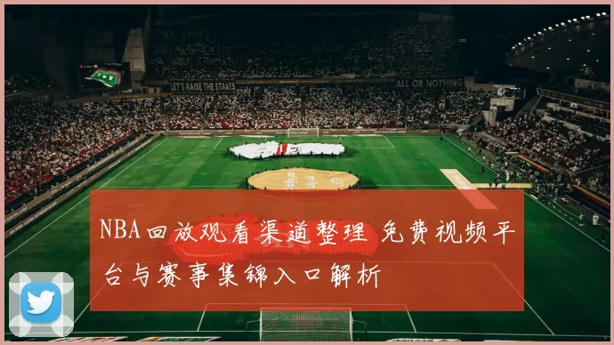 NBA回放观看渠道整理 免费视频平台与赛事集锦入口解析