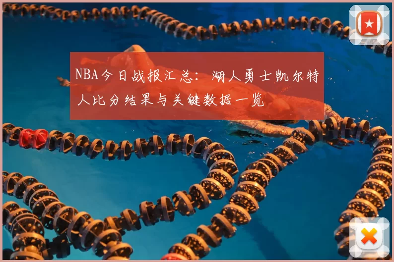 NBA今日战报汇总：湖人勇士凯尔特人比分结果与关键数据一览