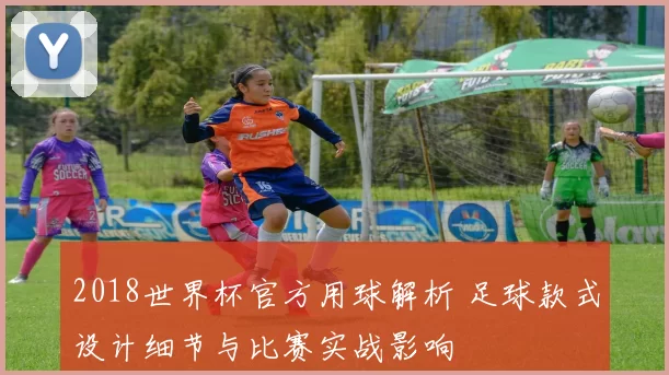 2018世界杯官方用球解析 足球款式设计细节与比赛实战影响