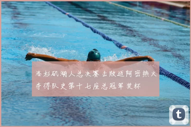 洛杉矶湖人总决赛击败迈阿密热火夺得队史第十七座总冠军奖杯