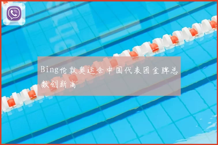 Bing伦敦奥运会中国代表团金牌总数创新高